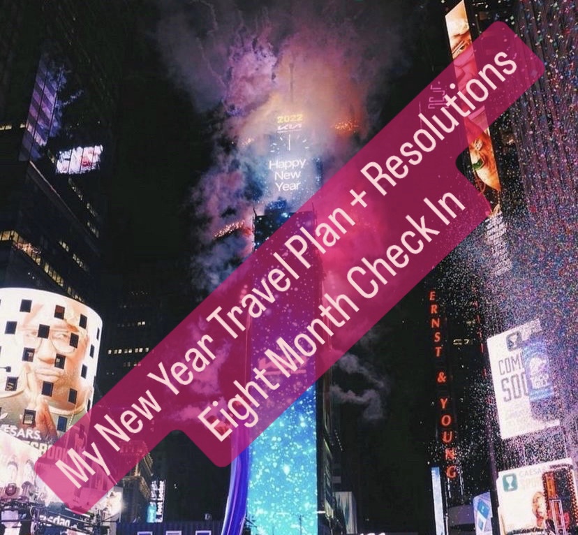 My 2022 New Year Travel Plans + Resolutions Eight Month Check&nbsp;In!
